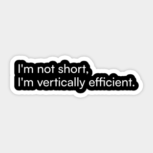 I'm not short, I'm vertically efficient. Sticker